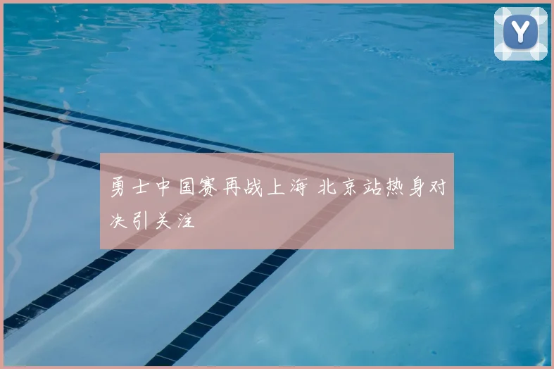 勇士中国赛再战上海 北京站热身对决引关注