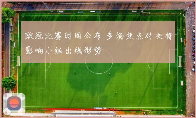 欧冠比赛时间公布 多场焦点对决将影响小组出线形势