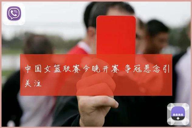 中国女篮联赛今晚开赛 争冠悬念引关注