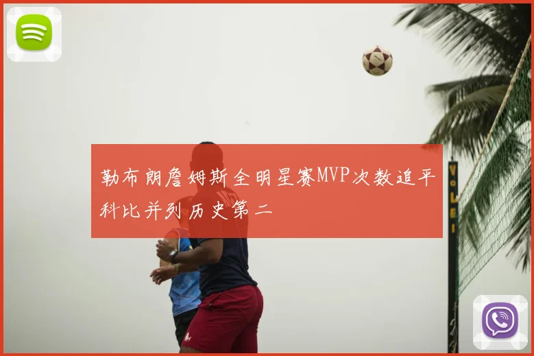 勒布朗詹姆斯全明星赛MVP次数追平科比并列历史第二