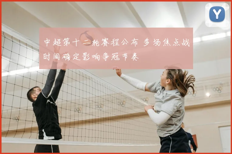 中超第十二轮赛程公布 多场焦点战时间确定影响争冠节奏